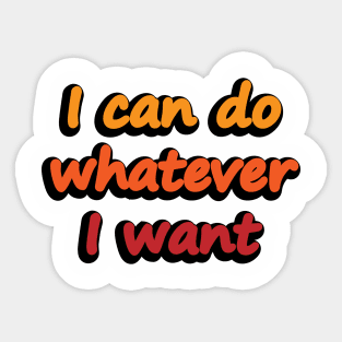 I can do whatever I want - confident quote Sticker